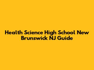 Health Science High School New Brunswick NJ Guide