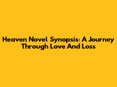 Heaven Novel Synopsis: A Journey Through Love And Loss