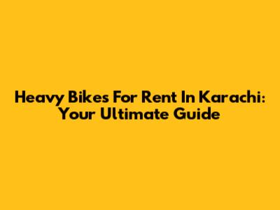 Heavy Bikes For Rent In Karachi: Your Ultimate Guide