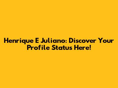 Henrique E Juliano: Discover Your Profile Status Here!