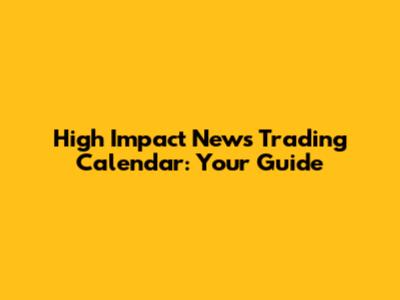 High Impact News Trading Calendar: Your Guide