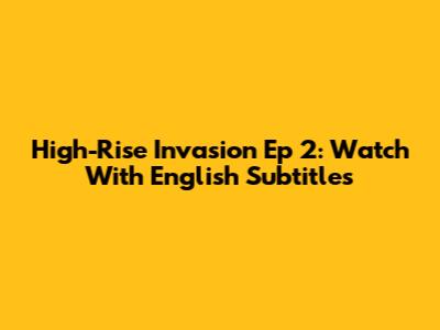 High-Rise Invasion Ep 2: Watch With English Subtitles