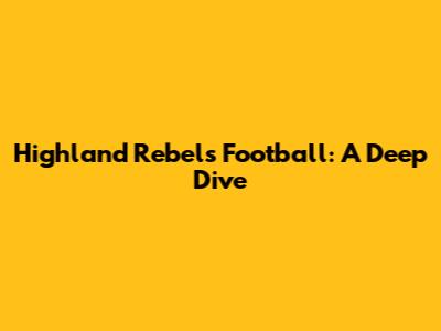 Highland Rebels Football: A Deep Dive