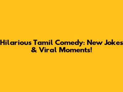 Hilarious Tamil Comedy: New Jokes & Viral Moments!