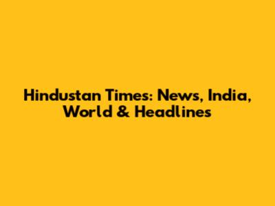 Hindustan Times: News, India, World & Headlines