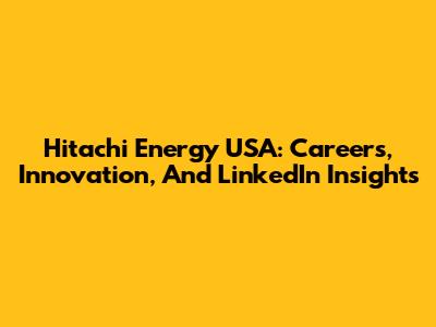 Hitachi Energy USA: Careers, Innovation, And LinkedIn Insights