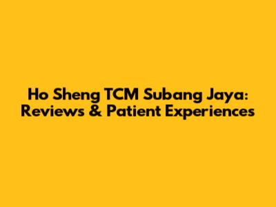 Ho Sheng TCM Subang Jaya: Reviews & Patient Experiences
