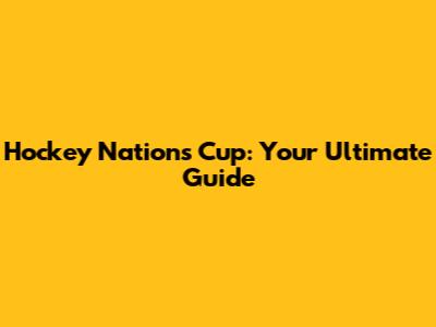 Hockey Nations Cup: Your Ultimate Guide