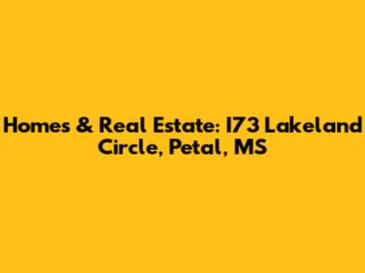 Homes & Real Estate: I73 Lakeland Circle, Petal, MS