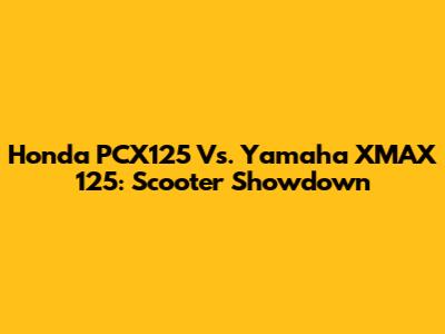 Honda PCX125 Vs. Yamaha XMAX 125: Scooter Showdown