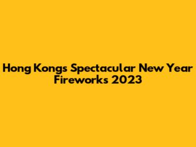 Hong Kong's Spectacular New Year Fireworks 2023