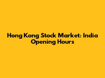 Hong Kong Stock Market: India Opening Hours