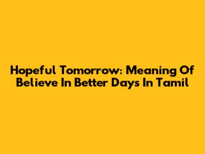 Hopeful Tomorrow: Meaning Of 'Believe In Better Days' In Tamil