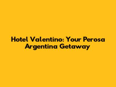 Hotel Valentino: Your Perosa Argentina Getaway