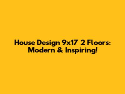 House Design 9x17 2 Floors: Modern & Inspiring!