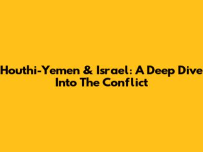 Houthi-Yemen & Israel: A Deep Dive Into The Conflict