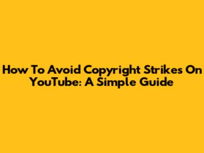 How To Avoid Copyright Strikes On YouTube: A Simple Guide