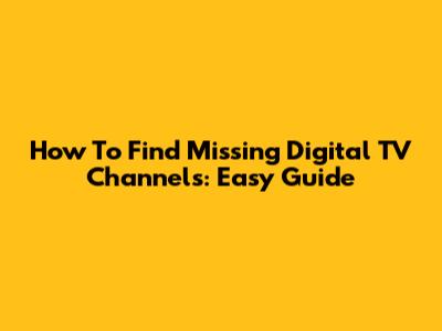How To Find Missing Digital TV Channels: Easy Guide