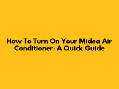 How To Turn On Your Midea Air Conditioner: A Quick Guide