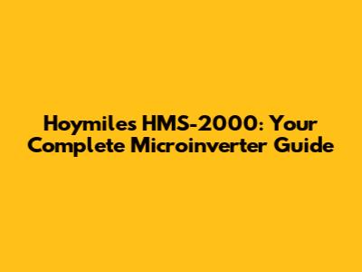Hoymiles HMS-2000: Your Complete Microinverter Guide