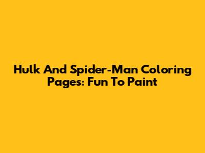 Hulk And Spider-Man Coloring Pages: Fun To Paint