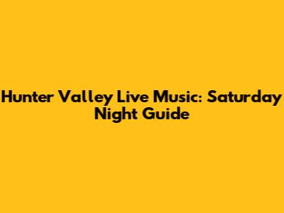 Hunter Valley Live Music: Saturday Night Guide
