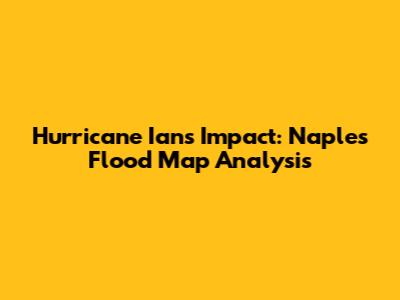 Hurricane Ian's Impact: Naples Flood Map Analysis