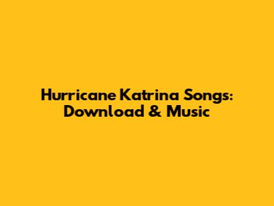 Hurricane Katrina Songs: Download & Music