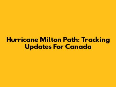 Hurricane Milton Path: Tracking Updates For Canada