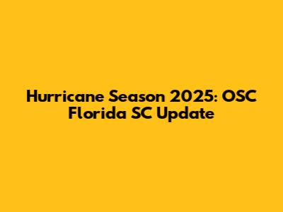 Hurricane Season 2025: OSC Florida SC Update