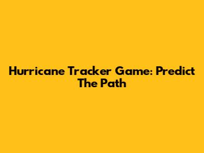 Hurricane Tracker Game: Predict The Path
