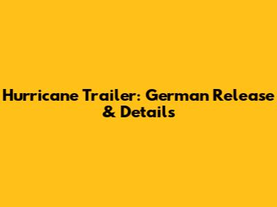 Hurricane Trailer: German Release & Details