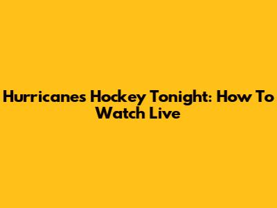 Hurricanes Hockey Tonight: How To Watch Live