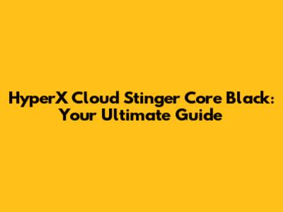 HyperX Cloud Stinger Core Black: Your Ultimate Guide