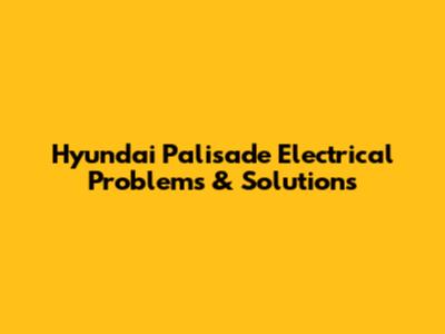 Hyundai Palisade Electrical Problems & Solutions