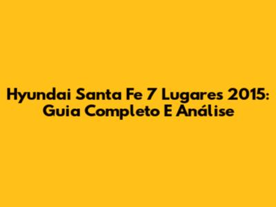 Hyundai Santa Fe 7 Lugares 2015: Guia Completo E Análise