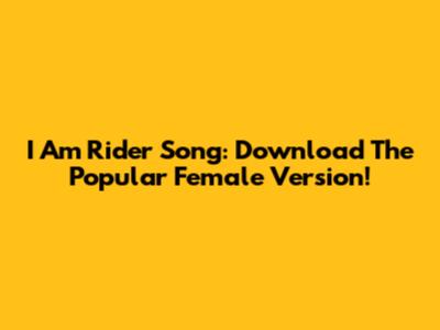 I Am Rider Song: Download The Popular Female Version!