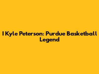 I Kyle Peterson: Purdue Basketball Legend