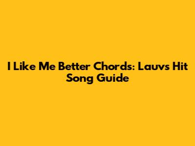 I Like Me Better Chords: Lauv's Hit Song Guide