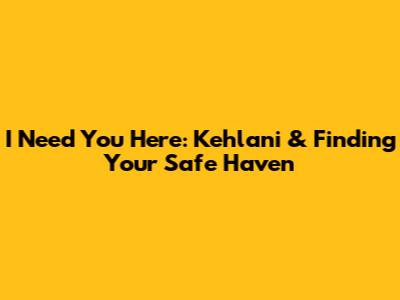 I Need You Here: Kehlani & Finding Your Safe Haven