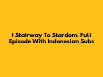 I Stairway To Stardom: Full Episode With Indonesian Subs