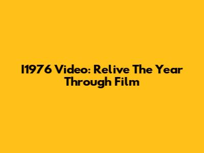 I1976 Video: Relive The Year Through Film