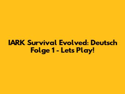 IARK Survival Evolved: Deutsch Folge 1 - Let's Play!