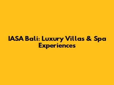 IASA Bali: Luxury Villas & Spa Experiences