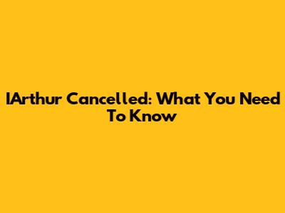 IArthur Cancelled: What You Need To Know