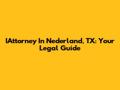 IAttorney In Nederland, TX: Your Legal Guide