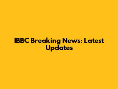 IBBC Breaking News: Latest Updates