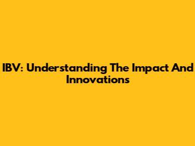 IBV: Understanding The Impact And Innovations
