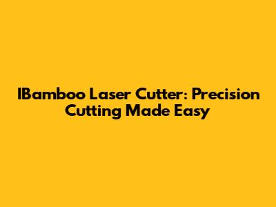 IBamboo Laser Cutter: Precision Cutting Made Easy