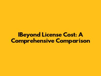 IBeyond License Cost: A Comprehensive Comparison